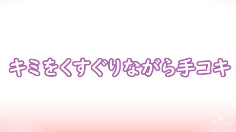 キミをくすぐりながら手コキ
