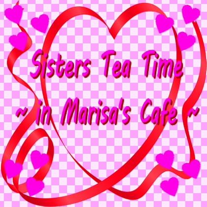 Sisters Tea Time ～in Marisa's Cafe～