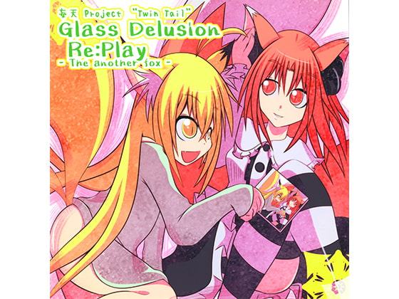 Glass Delusion Re:Play -The another fox-