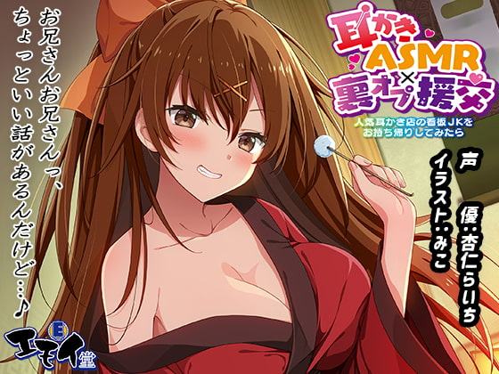 耳かきASMR×裏オプ援交 ～人気耳かき店の看板JKをお持ち帰りしてみたら～