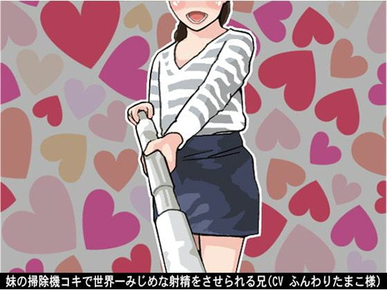 妹の「掃除機コキ」で世界一みじめな射精をさせられる兄(CV ふんわりたまこ様)