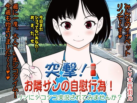 突撃★お隣サン(オナニスト)の自慰行為! リンにシコシコ実況されてみませんか?