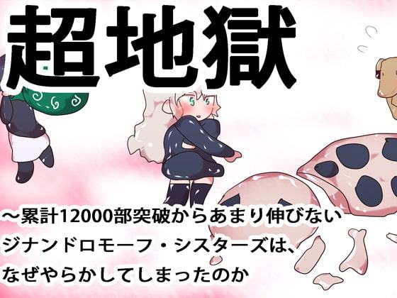 超地獄～累計12000部突破からあまり伸びないジナンドロモーフ・シスターズは、なぜやらかしてしまったのか～