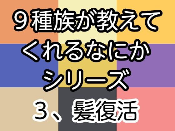 9種族が教えてくれるなにかシリーズ3、髪復活