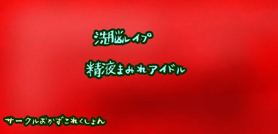 洗脳レイプ精液まみれアイドル