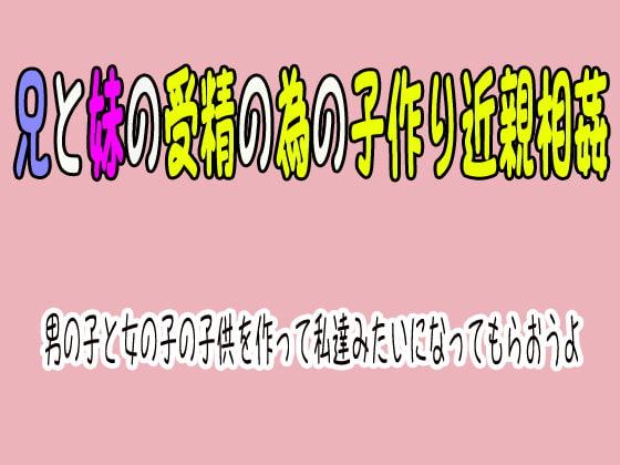 兄と妹の受精の為の子作り近親相姦『男の子と女の子の子供を作って私達みたいになってもらおうよ』