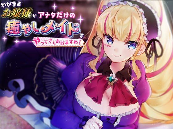 わがままお嬢様がアナタだけの癒やしメイドをやってさしあげますわ