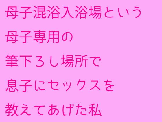 母子混浴入浴場という母子専用の筆下ろし場所で息子にセックスを教えてあげた私