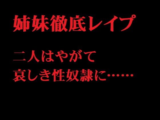 姉妹徹底レイプ 二人はやがて哀しき性奴隷に……