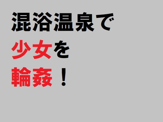 混浴温泉で少女を輪姦!