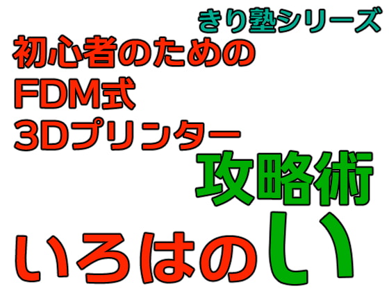 初心者のためのFDM式3Dプリンター攻略術 いろはのい きり塾