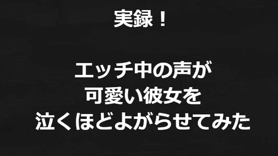 実録!リアル音声!エッチ中の声が可愛い彼女を泣くほどよがらせてみた～ショート音声～