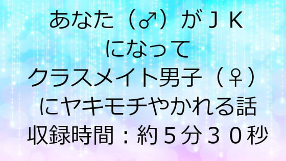 あなた(♂)がJKになってクラスメイトの男子(♀)にヤキモチやかれる話