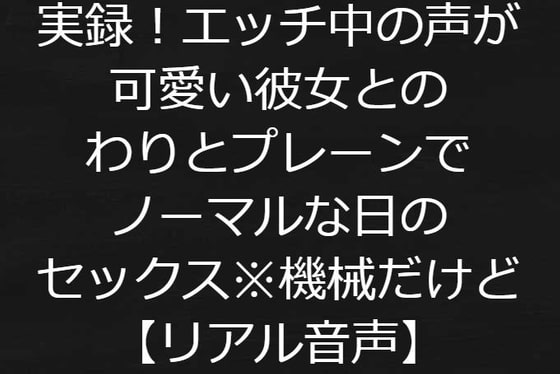 実録!エッチ中の声が可愛い彼女とのわりとプレーンでノーマルな日のセックス※機械姦だけど【リアル音声】