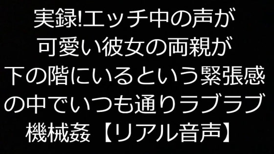 実録!エッチ中の声が可愛い彼女の両親が下の階にいるという緊張感の中でいつも通りラブラブ機械姦【リアル音声】