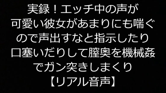 実録!エッチ中の声が可愛い彼女があまりにも喘ぐので声出すなと指示したり口塞いだりして膣奥を機械姦でガン突きしまくり【リアル音声】