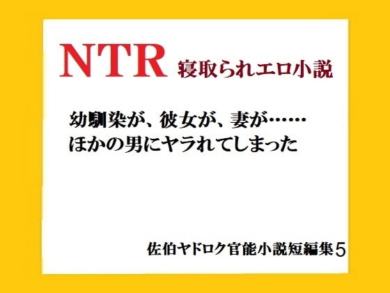 NTR 寝取られエロ小説 幼馴染が、彼女が、妻が……ほかの男にヤラれてしまった 佐伯ヤドロク官能小説短編集5