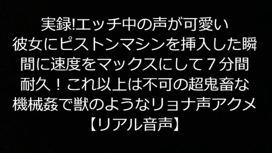 実録!エッチ中の声が可愛い彼女にピストンマシンを挿入した瞬間に速度をマックスにして7分間耐久!これ以上は不可の超鬼畜な機械姦で獣のようなリョナ声アクメリアル音声