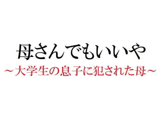 母さんでもいいや ～大学生の息子に犯された母～