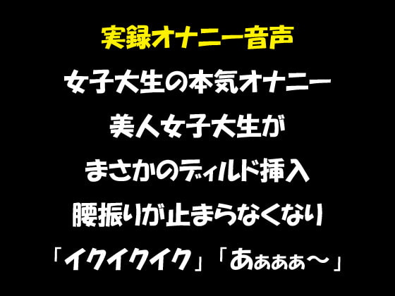 実録オナニー音声 女子大生の本気オナニー 美人女子大生がまさかのディルド挿入 腰振りが止まらなくなり「イクイクイク」「あぁぁぁ～」
