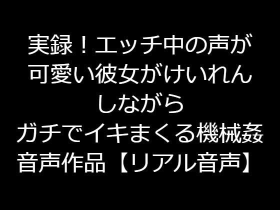 実録!エッチ中の声が可愛い彼女がけいれんしながらガチでイキまくる機械姦音声作品【リアル音声】