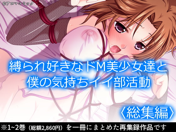 縛られ好きなドM美少女達と僕の気持ちイイ部活動 <総集編>