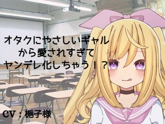 オタクにやさしいギャルにからかわれて、最後にはヤンデレ的な愛を囁かれるシチュエーションボイス