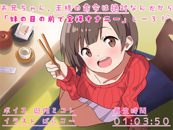 お兄ちゃん、王様の命令は絶対なんだから「妹の目の前で全裸オナニー」しーろ!