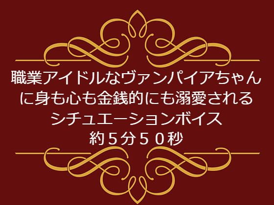 職業アイドルなヴァンパイアちゃんに身も心も金銭的にも溺愛されるシチュエーションボイス