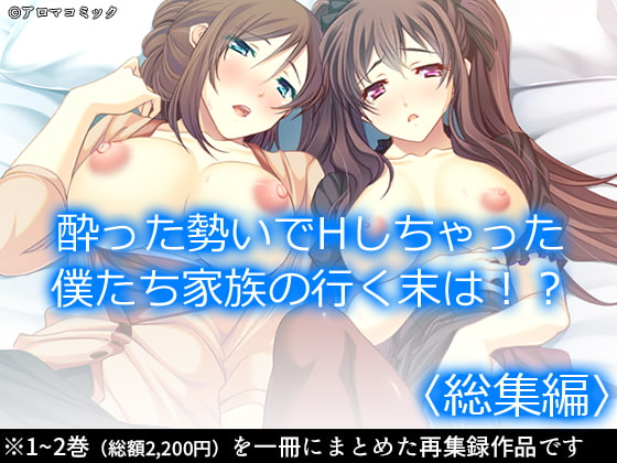 酔った勢いでHしちゃった僕たち家族の行く末は!? <総集編>