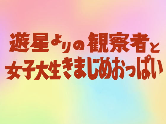 遊星よりの観察者と女子大生きまじめおっぱい