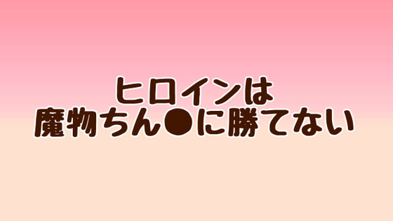 ヒロインは魔物ちん●に勝てない