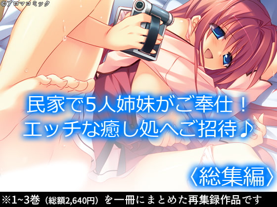 民家で5人姉妹がご奉仕!エッチな癒し処へご招待♪ <総集編>