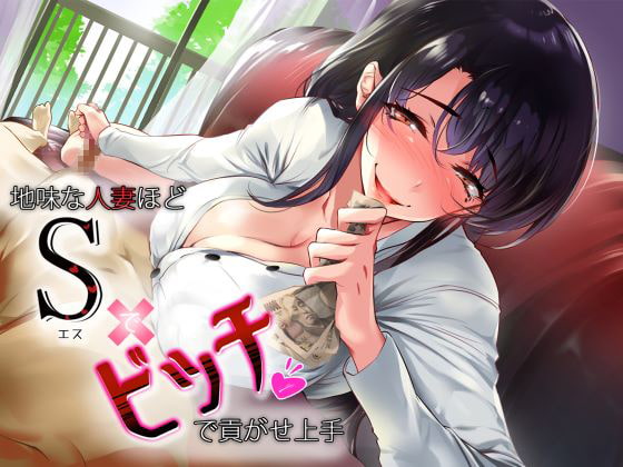 地味な人妻ほどSでビッチで貢がせ上手