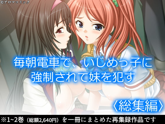 毎朝電車で、いじめっ子に強制されて妹を犯す <総集編>
