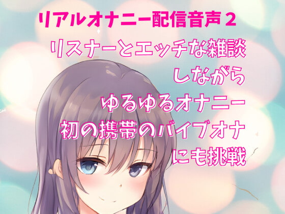 リアルオナニー配信音声2 公開オナニー リスナーとエッチな雑談しながらゆるゆるオナニー 初の携帯のバイブオナにも挑戦 公然オナニー