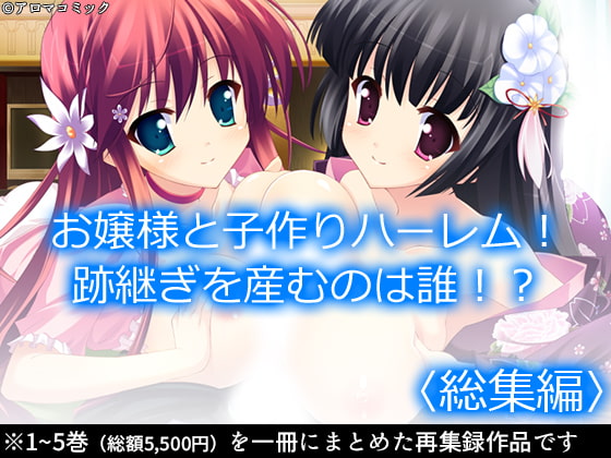 お嬢様と子作りハーレム!跡継ぎを産むのは誰!? <総集編>