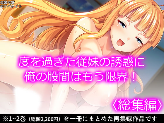 度を過ぎた従妹の誘惑に俺の股間はもう限界! <総集編>