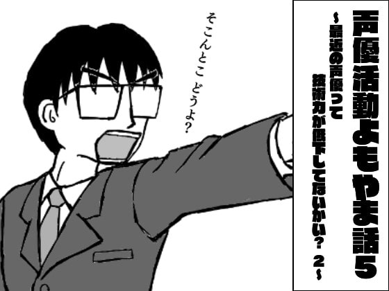 声優活動よもやま話5 ~最近の声優って技術力が低下してないかい? 2~