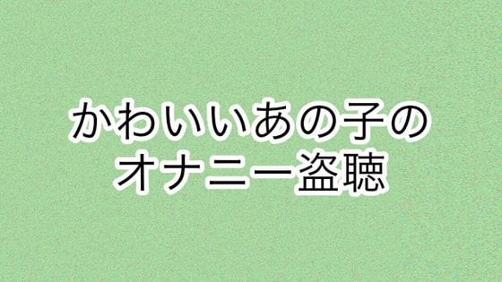 かわいいあの子のオナニー盗聴