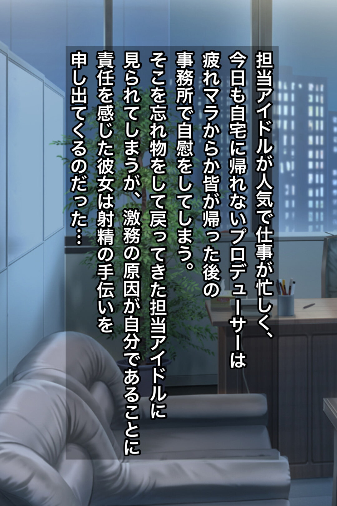 激務続きで家に帰れないPが夜の事務所でオナニーしていたら担当アイドルに見られてしまうも、責任を感じた彼女が2発ぶん抜かせてくれる話