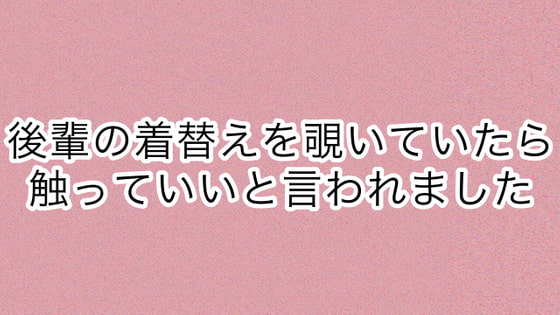 後輩の着替えを覗いていたら触っていいと言われました