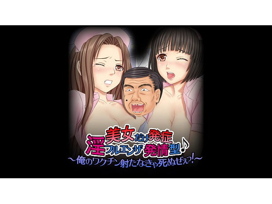 美女だけ発症 淫フルエンザ発情型♪ ～俺のワクチン射たなきゃ死ぬぜぇっ!～