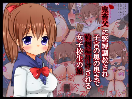 鬼畜父に緊縛調教され子宮の奥の奥まで強制種付けされる女子校生の娘