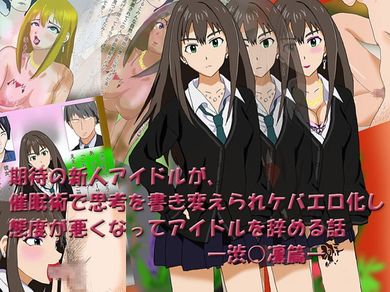 期待の新人アイドルが、 催眠術で思考を書き変えられケバエロ化し 態度が悪くなってアイドルを辞める話―渋○凛篇―