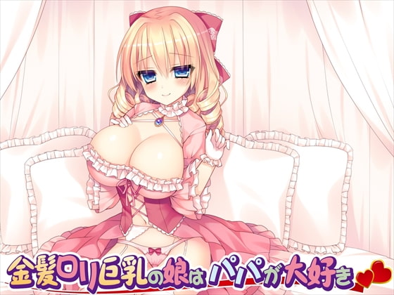 金髪ロリ巨乳の娘はパパが大好き