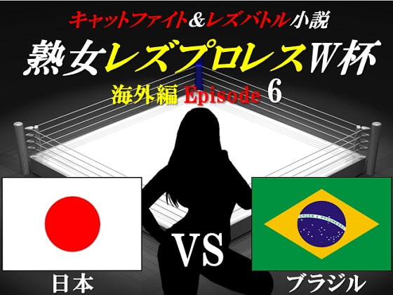 熟女レズプロレスW杯 Episode 6 日本VSブラジル キャットファイト&レズバトル小説