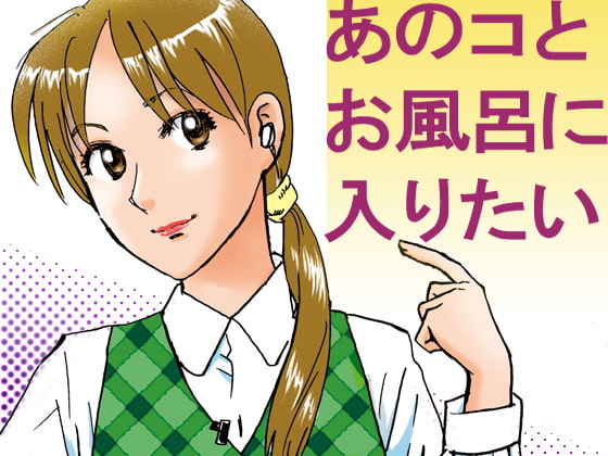 あのコとお風呂に入りたい