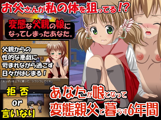 あなたが娘となって変態親父と暮らす6年間