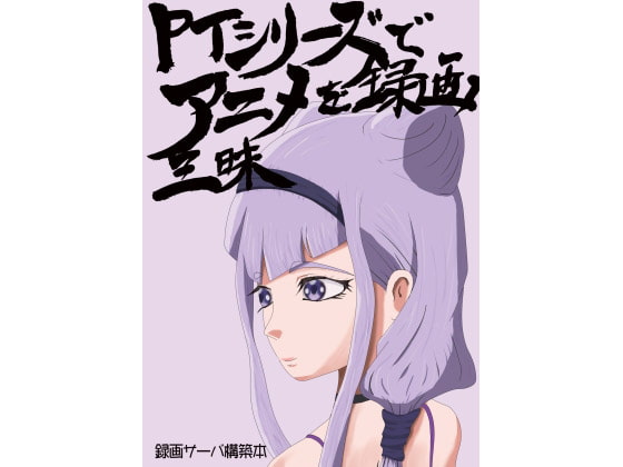 PTシリーズでアニメを録画三昧